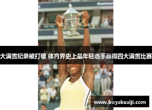 大满贯纪录被打破 体育界史上最年轻选手赢得四大满贯比赛