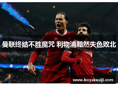曼联终结不胜魔咒 利物浦黯然失色败北