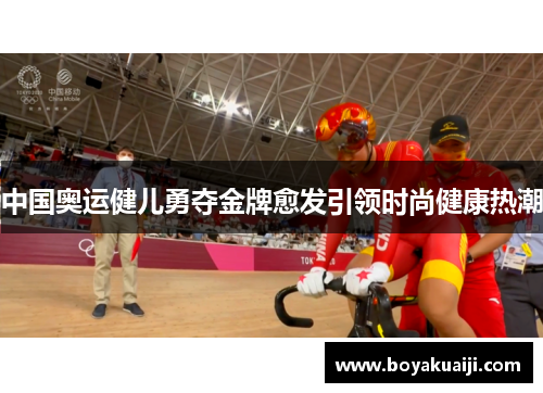 中国奥运健儿勇夺金牌愈发引领时尚健康热潮